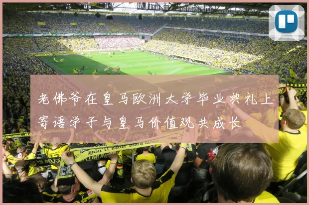 老佛爷在皇马欧洲大学毕业典礼上寄语学子与皇马价值观共成长