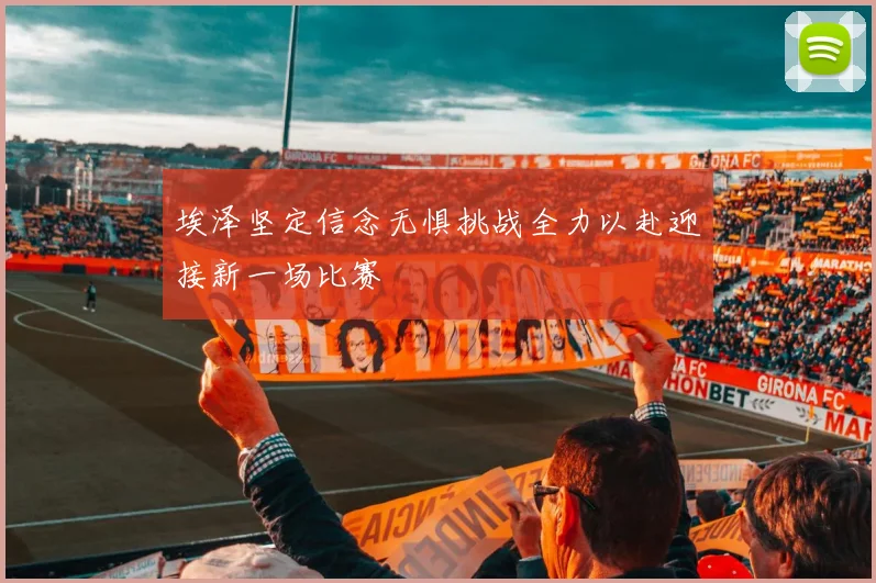 埃泽坚定信念无惧挑战全力以赴迎接新一场比赛